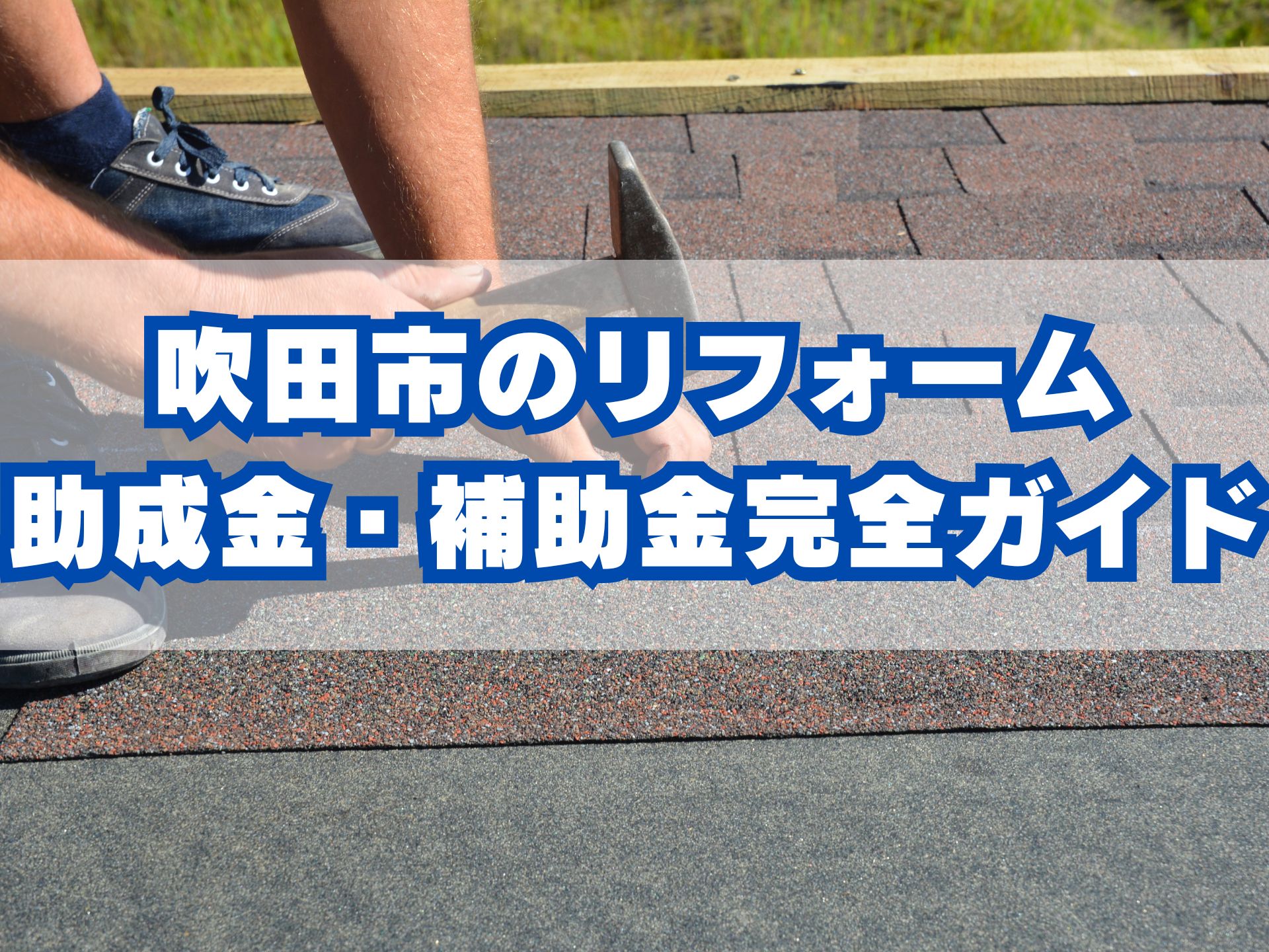 吹田市で活用できるリフォーム助成金・補助金完全ガイド