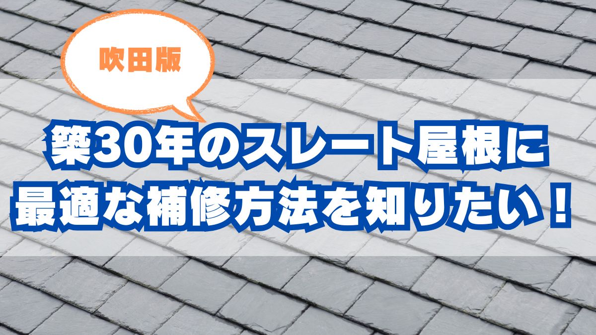 築30年のスレート屋根に最適な補修方法【吹田市版】